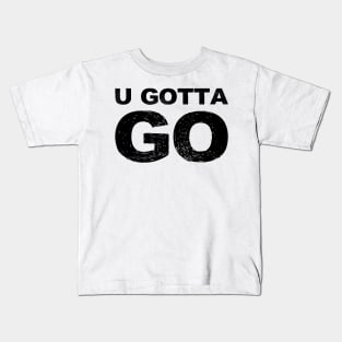 U GOTTA GO grungy black Kids T-Shirt